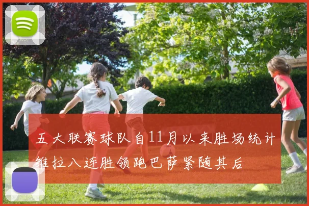 五大联赛球队自11月以来胜场统计维拉八连胜领跑巴萨紧随其后