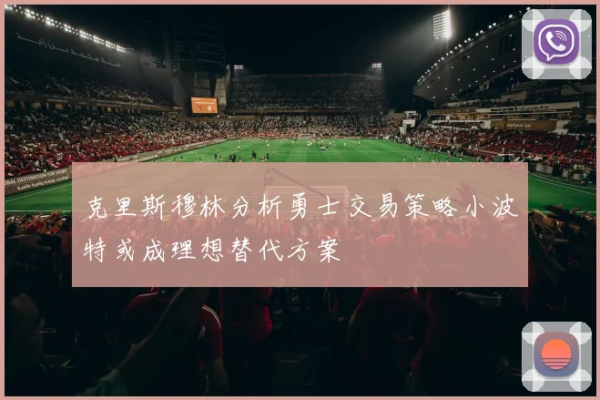 克里斯穆林分析勇士交易策略小波特或成理想替代方案